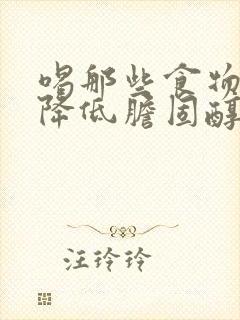 喝那些食物可以降低胆固醇