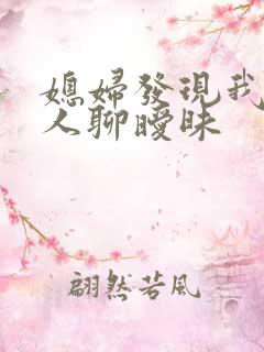 媳妇发现我跟别人聊暧昧