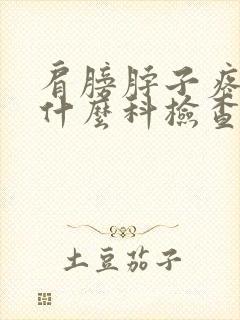 肩膀脖子疼痛挂什么科检查