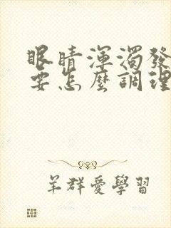 眼睛浑浊发黄需要怎么调理