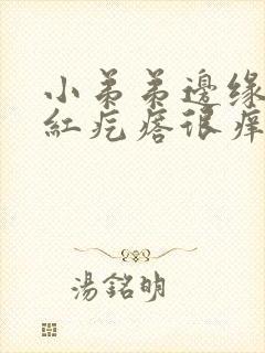 小弟弟边缘被咬红疙瘩很痒