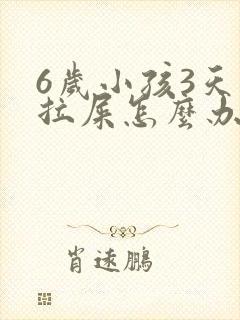 6岁小孩3天不拉屎怎么办