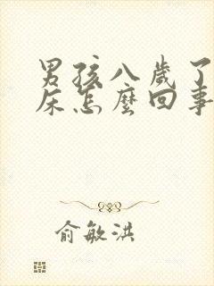 男孩八岁了还尿床怎么回事