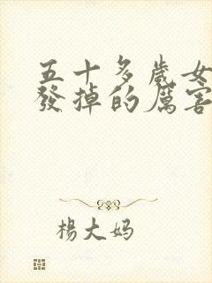 五十多岁女人头发掉的厉害怎么办