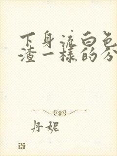 下身流白色豆腐渣一样的分泌物还痒