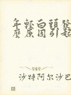 年轻白头发是什么原因引起的