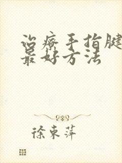 治疗手指腱鞘炎最好方法