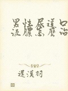 男性尿道口疼痛流脓怎么治