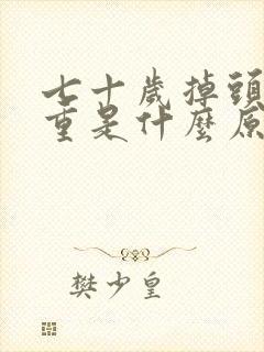 七十岁掉头发严重是什么原因女性