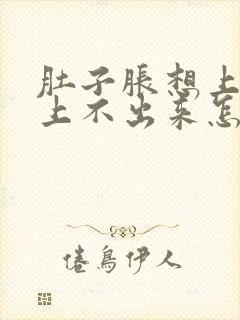 肚子胀想上大便上不出来怎么回事