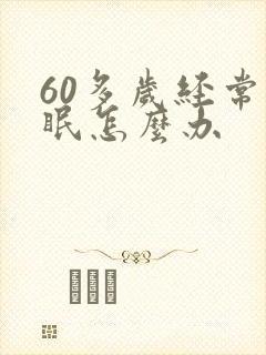60多岁经常失眠怎么办
