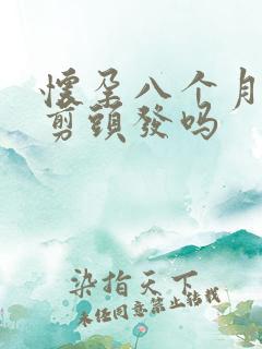 怀孕八个月可以剪头发吗