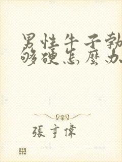 男性牛子勃起不够硬怎么办