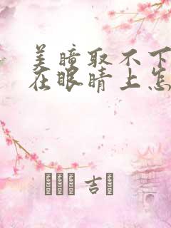 美瞳取不下来粘在眼睛上怎么办