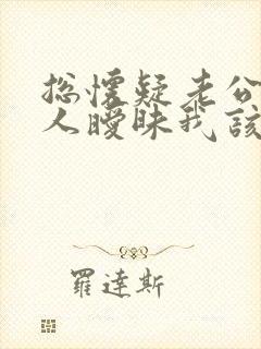 总怀疑老公跟别人暧昧我该怎么办