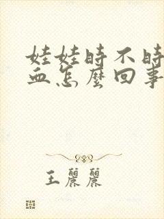 娃娃时不时流鼻血怎么回事