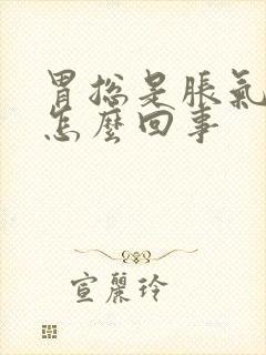 胃总是胀气打嗝怎么回事