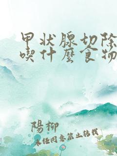 甲状腺切除一侧吃什么食物能帮助内分泌