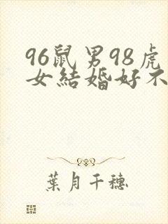 96鼠男98虎女结婚好不好