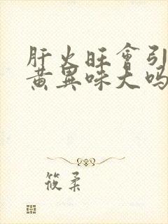 肝火旺会引起尿黄异味大吗