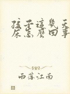 孩子这几天总尿床怎么回事