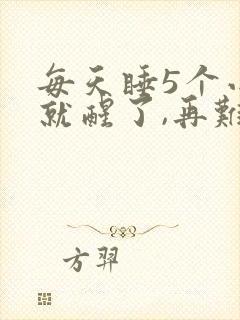 每天睡5个小时就醒了,再难入睡是什么原因