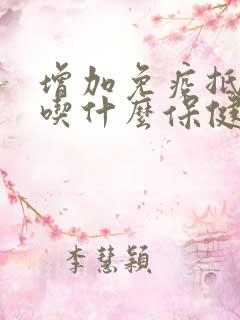 增加免疫抵抗力吃什么保健品最好啊