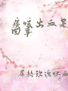 痰咳出血是怎么回事