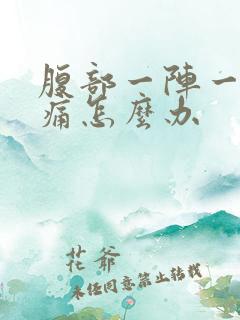 腹部一阵一阵的痛怎么办