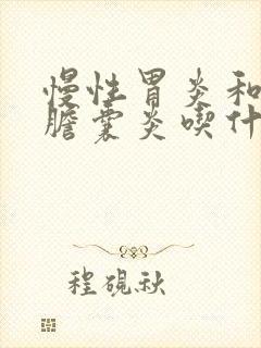 慢性胃炎和慢性胆囊炎吃什么药