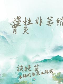 .慢性非萎缩性胃炎