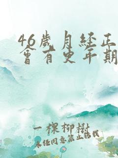 46岁月经正常会有更年期的症状吗?