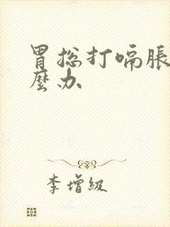 胃总打嗝胀气怎么办