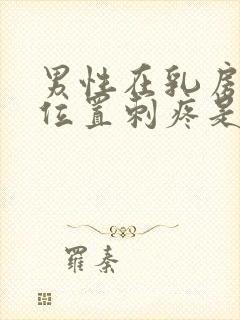 男性在乳房上下位置刺疼是什么情况