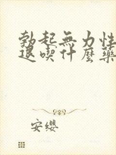 勃起无力性欲减退吃什么药