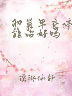 卵巢早衰停经还能治好吗