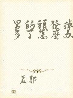 男的头发掉了好多了怎么办啊