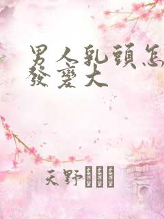 男人乳头怎么开发变大