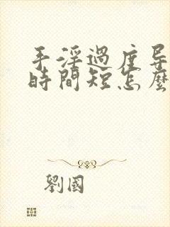 手淫过度导致性时间短怎么办