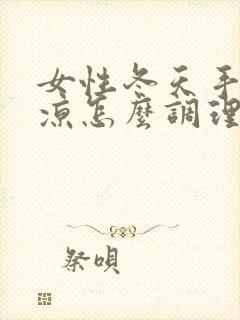 女性冬天手脚冰凉怎么调理