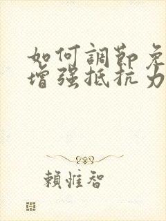 如何调节免疫力增强抵抗力