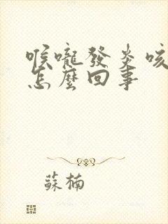 喉咙发炎咳黄痰怎么回事