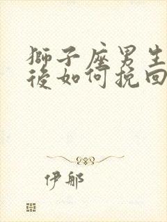 狮子座男生分手后如何挽回