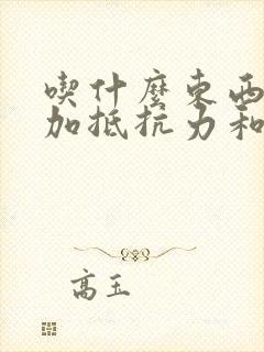 吃什么东西能增加抵抗力和免疫力