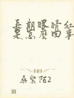 长期眼睛红血丝是怎么回事