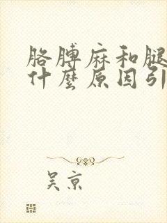 胳膊麻和腿麻是什么原因引起的