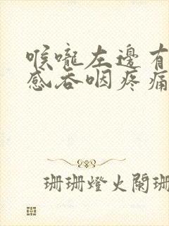 喉咙左边有异物感吞咽疼痛怎么办