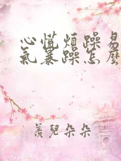 心慌烦躁易怒脾气暴躁怎么回事