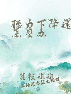 听力下降还耳鸣怎么办