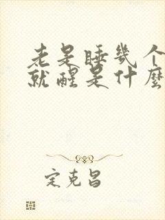 老是睡几个小时就醒是什么原因